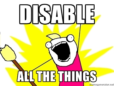 Disable all the things